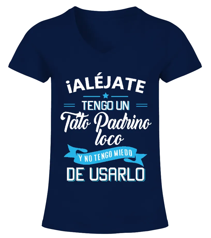Alejate tengo un tato padrino loco y no tengo miedo de usarlo Camiseta cuello pico Mujer